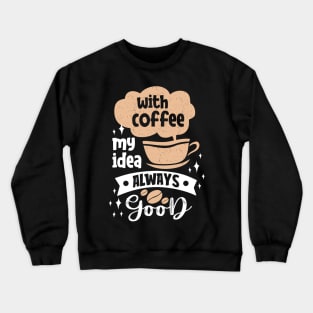 With Coffee My Idea Always Good Crewneck Sweatshirt